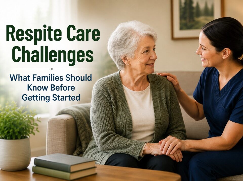 Respite Care Challenges What Families Should Know Before Getting Started
