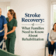 Stroke Recovery What Families Need to Know About Rehabilitation